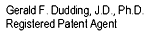 Gerald F. Dudding, J.D., Ph.D., Registered Patent Agent 